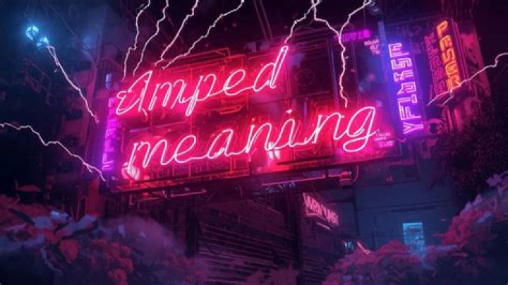 What does amped up mean?