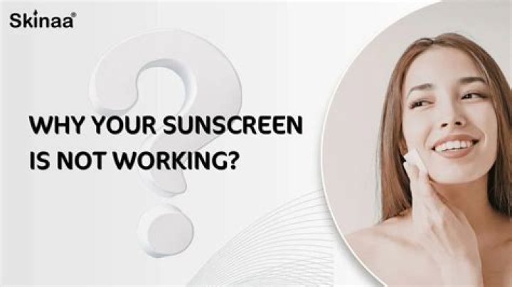 Why is your sunscreen not working?